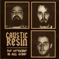 Caustic Resin - The Medicine Is All Gone
