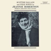 Jeannie Robertson - Scottish Ballads and Folk Songs by Jeannie Robertson