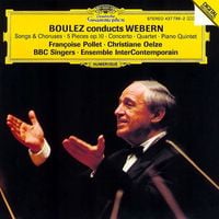 Ensemble Intercontemporain / BBC Singers / Pierre Boulez / Fran&ccedil;oise Pollet / Christiane Oelze - Boulez Conducts Webern: Songs & Choruses; 5 Pieces Op. 10; Concerto; Quartet; Piano Quintet
