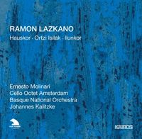 Cello Octet Amsterdam / Basque National Orchestra / Johannes Kalitzke / Ernesto Molinari - Ramon Lazkano: Hauskor; Ortzi Isilak; Ilunkor