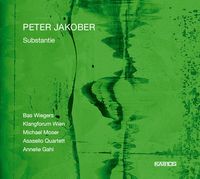 Klangforum Wien / Asasello Quartett / Bas Wiegers / Michael Moser / Annelie Gahl - Peter Jakober: Substantie
