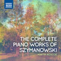 Martin Roscoe - The Complete Piano Works of Szymanowski