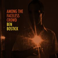 Ben Bostick - Among the Faceless Crowd