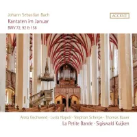 La Petite Bande / Sigiswald Kuijken / Anna Gschwend / Lucia Napoli / Stephan Scherpe / Thomas E. Bauer - Kantaten im Januar BWV 72, 92 & 156
