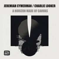 Jeremiah Cymerman / Charlie Looker - A Horizon Made of Canvas