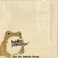Hello Seahorse! - ...And The Jellyfish Parade