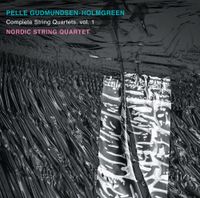 Nordic String Quartet - Pelle Gudmundsen-Holmgreen: Complete String Quartets, Vol. 1
