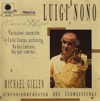 Sinfonieorchester Des S&uuml;dwestfunks / Michael Gielen - Luigi Nono: Variazioni canoniche; A Carlo Scarpa, architetto; No hay caminos, hay que caminar...