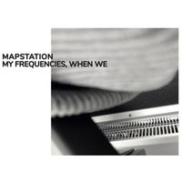 Mapstation - My Frequencies, When We