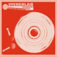 Stereolab - Electrically Possessed, Switched On Volume 4