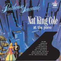 Nat "King" Cole - Penthouse Serenade: Nat 'King' Cole at the Piano