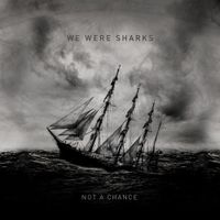 We Were Sharks - Not a Chance
