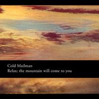 Cold Mailman - Relax; The Mountain Will Come To You