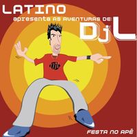 Latino - Latino Apresenta as Aventuras de DJ L - Festa no Ap&ecirc;
