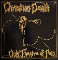 Christian Death - Only Theatre Of Pain