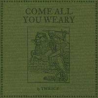 Thrice - Come All You Weary