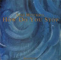 Joni Mitchell - How Do You Stop