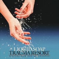 Liquid Soap - Trauma Resort: New Age Digital Hellscapes