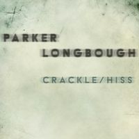 Parker Longbough - Crackle / Hiss