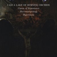 I Am A Lake Of Burning Orchids - Canon of Repentance, Hieromartyrology & Hyperousia