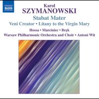 Warsaw Philharmonic Orchestra And Choir / Antoni Wit / Iwona Hossa / Ewa Marciniec / Jarosław Bręk - Karol Szymanowski: Stabat Mater; Veni Creator; Litany to the Virgin Mary