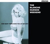 The Blanche Hudson Weekend - How Many Times Have You Let Me Die?
