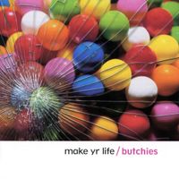 The Butchies - Make Yr Life