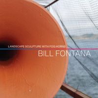 Bill Fontana - Landscape Sculpture With Fog Horns