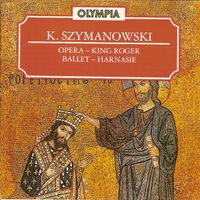 Chorus And Orchestra Of The Polish National Opera - K. Szymanowski: Opera - King Roger; Ballet - Harnasie