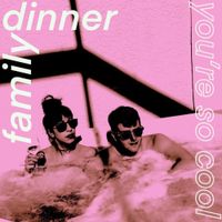 Family Dinner - You're So Cool