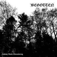 Begotten - Nothing Worth Remembering