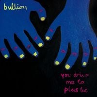 Bullion - You Drive Me to Plastic