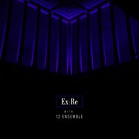 Ex:Re - Ex:Re with 12 Ensemble