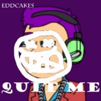Eddcakes - Quit Me