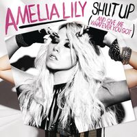 Amelia Lily - Shut Up (And Give Me Whatever You Got)