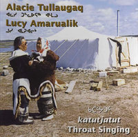 Alacie Tullaugaq & Lucy Amarualik - ᑲᑕᑦᔭᑐᑦ [Katutjatut: Throat Singing]