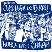 Thiago Fran&ccedil;a - A Espetacular Charanga do Fran&ccedil;a: Nunca N&atilde;o &Eacute; Carnaval