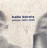 Hallo B&uuml;rste - St&uuml;cke 1993-1995