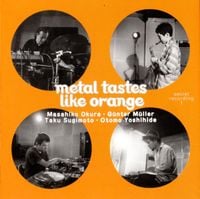 Masahiko Okura - G&uuml;nter M&uuml;ller - Taku Sugimoto - Otomo Yoshihide - Metal Tastes Like Orange