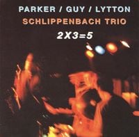 Parker / Guy / Lytton & Schlippenbach Trio - 2 &times; 3 = 5