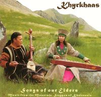 Khyrkhaas - Songs of Our Elders: Music of the Mountain-Steppes of Khakassia