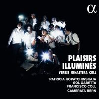 Patricia Kopatchinskaja / Sol Gabetta / Francisco Coll / Camerata Bern - Plaisirs illumin&eacute;s