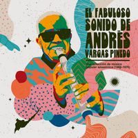 Andrés Vargas Pinedo - El fabuloso sonido de Andr&eacute;s Vargas Pinedo: una colecci&oacute;n de m&uacute;sica popular amaz&oacute;nica (1966​-​1974)