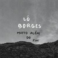 Lô Borges - Muito al&eacute;m do fim