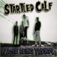 Startled Calf - I Love Being Trendy