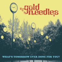 The Gold Needles - What's Tomorrow Ever Done For You?