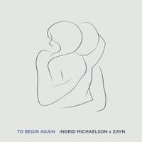 Ingrid Michaelson & Zayn - To Begin Again