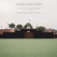 Robby Moncrief - Who Do You Think You Aren't?