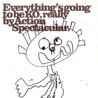 Action Spectacular - Everything's Going To Be KO, Really