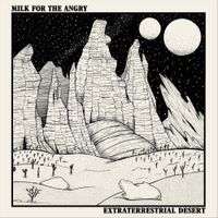 Milk For The Angry. - Extra Terrestrial Desert